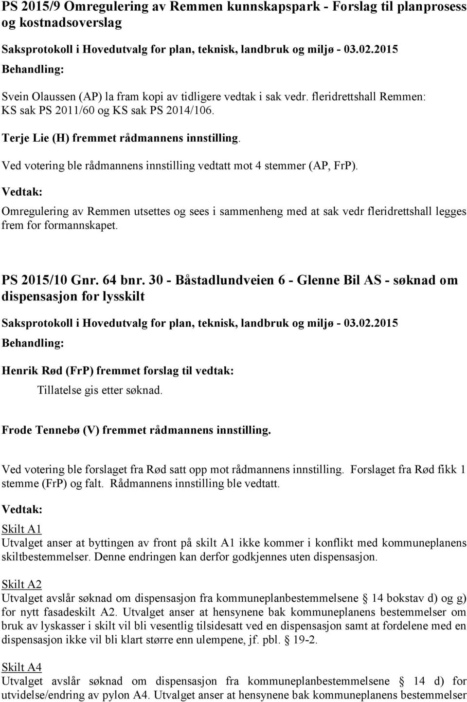 Omregulering av Remmen utsettes og sees i sammenheng med at sak vedr fleridrettshall legges frem for formannskapet. PS 2015/10 Gnr. 64 bnr.