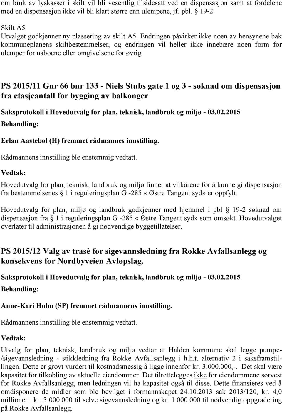 Endringen påvirker ikke noen av hensynene bak kommuneplanens skiltbestemmelser, og endringen vil heller ikke innebære noen form for ulemper for naboene eller omgivelsene for øvrig.