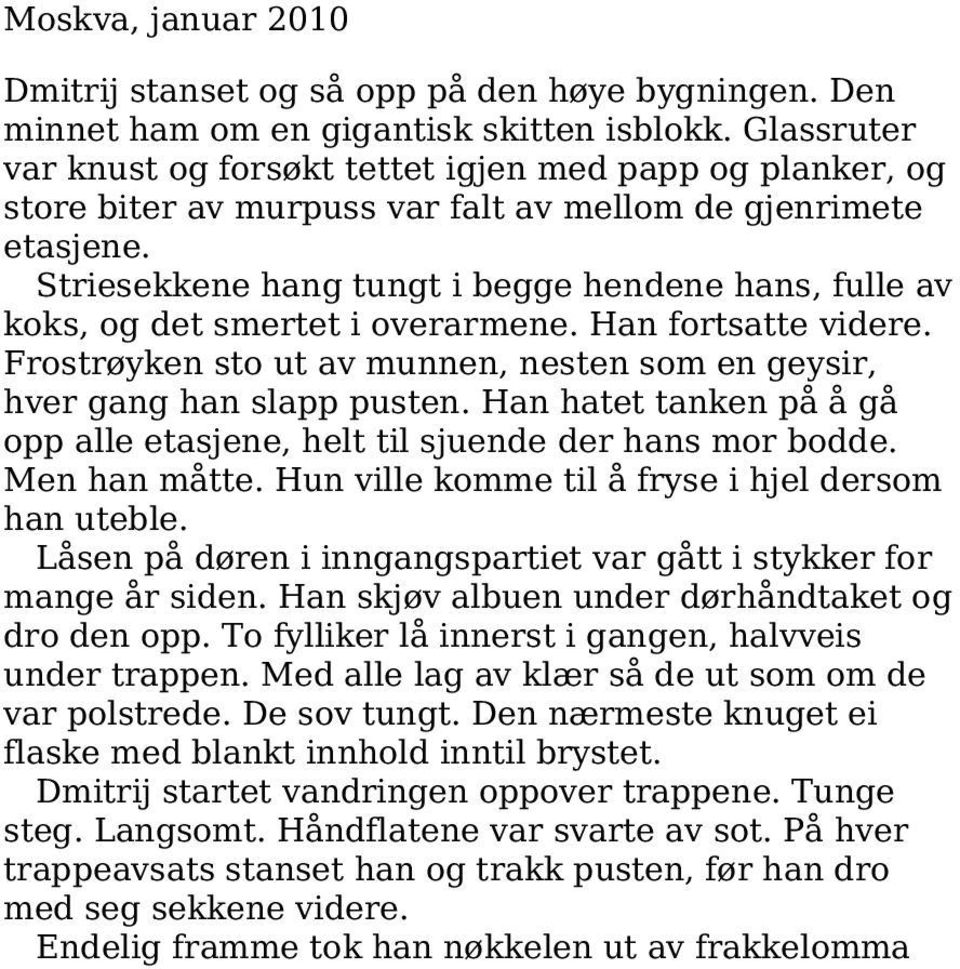 Striesekkene hang tungt i begge hendene hans, fulle av koks, og det smertet i overarmene. Han fortsatte videre. Frostrøyken sto ut av munnen, nesten som en geysir, hver gang han slapp pusten.