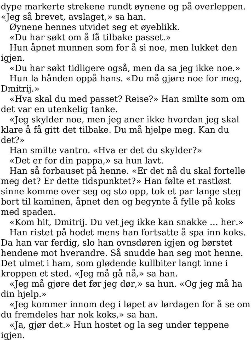 Reise?» Han smilte som om det var en utenkelig tanke. «Jeg skylder noe, men jeg aner ikke hvordan jeg skal klare å få gitt det tilbake. Du må hjelpe meg. Kan du det?» Han smilte vantro.