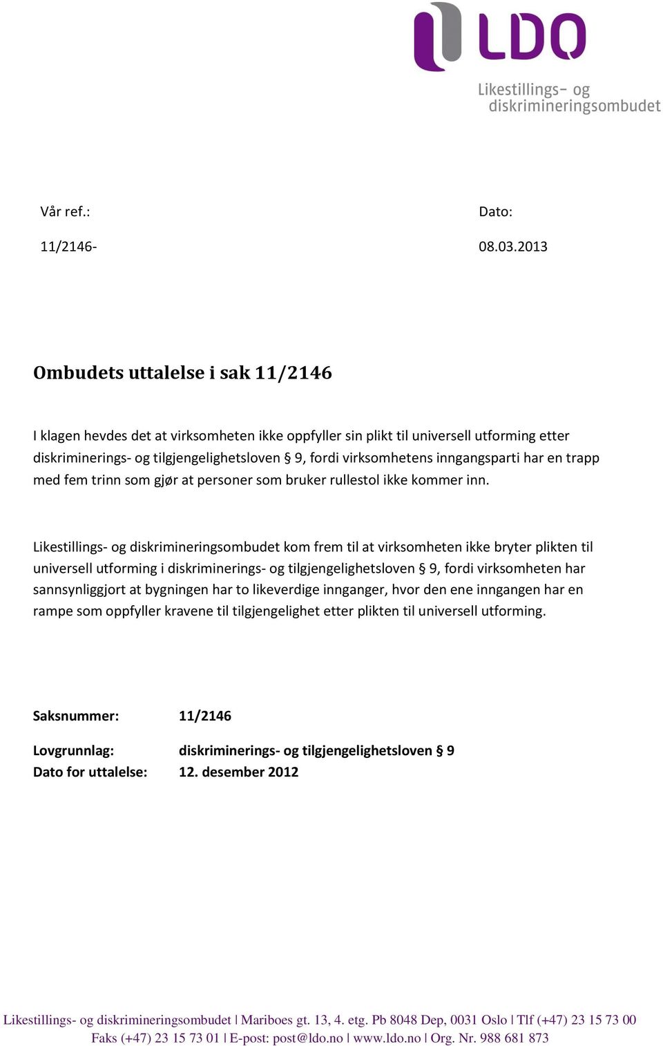 inngangsparti har en trapp med fem trinn som gjør at personer som bruker rullestol ikke kommer inn.