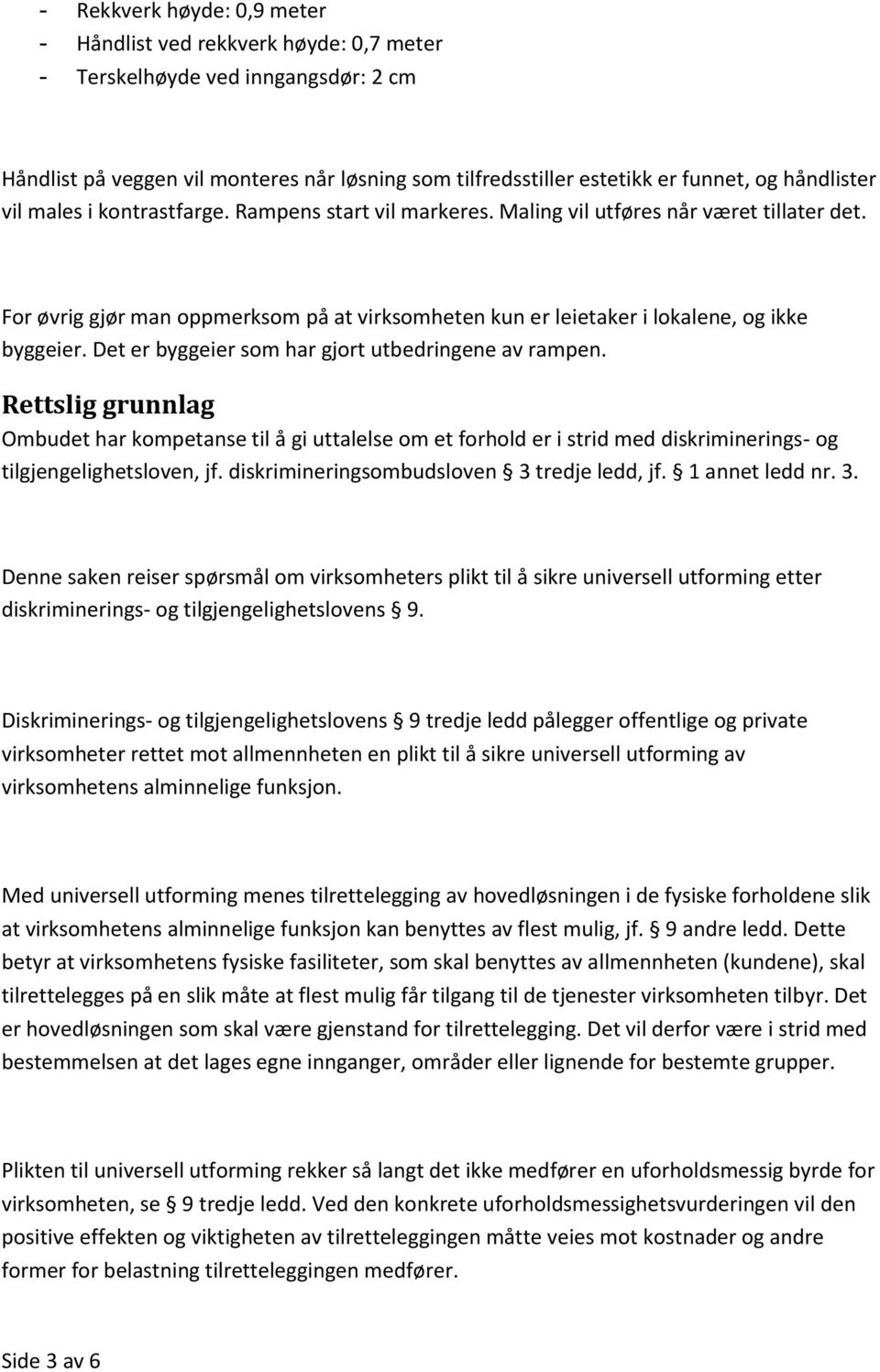 For øvrig gjør man oppmerksom på at virksomheten kun er leietaker i lokalene, og ikke byggeier. Det er byggeier som har gjort utbedringene av rampen.