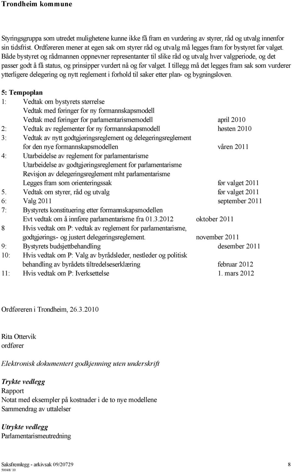 Både bystyret og rådmannen oppnevner representanter til slike råd og utvalg hver valgperiode, og det passer godt å få status, og prinsipper vurdert nå og før valget.