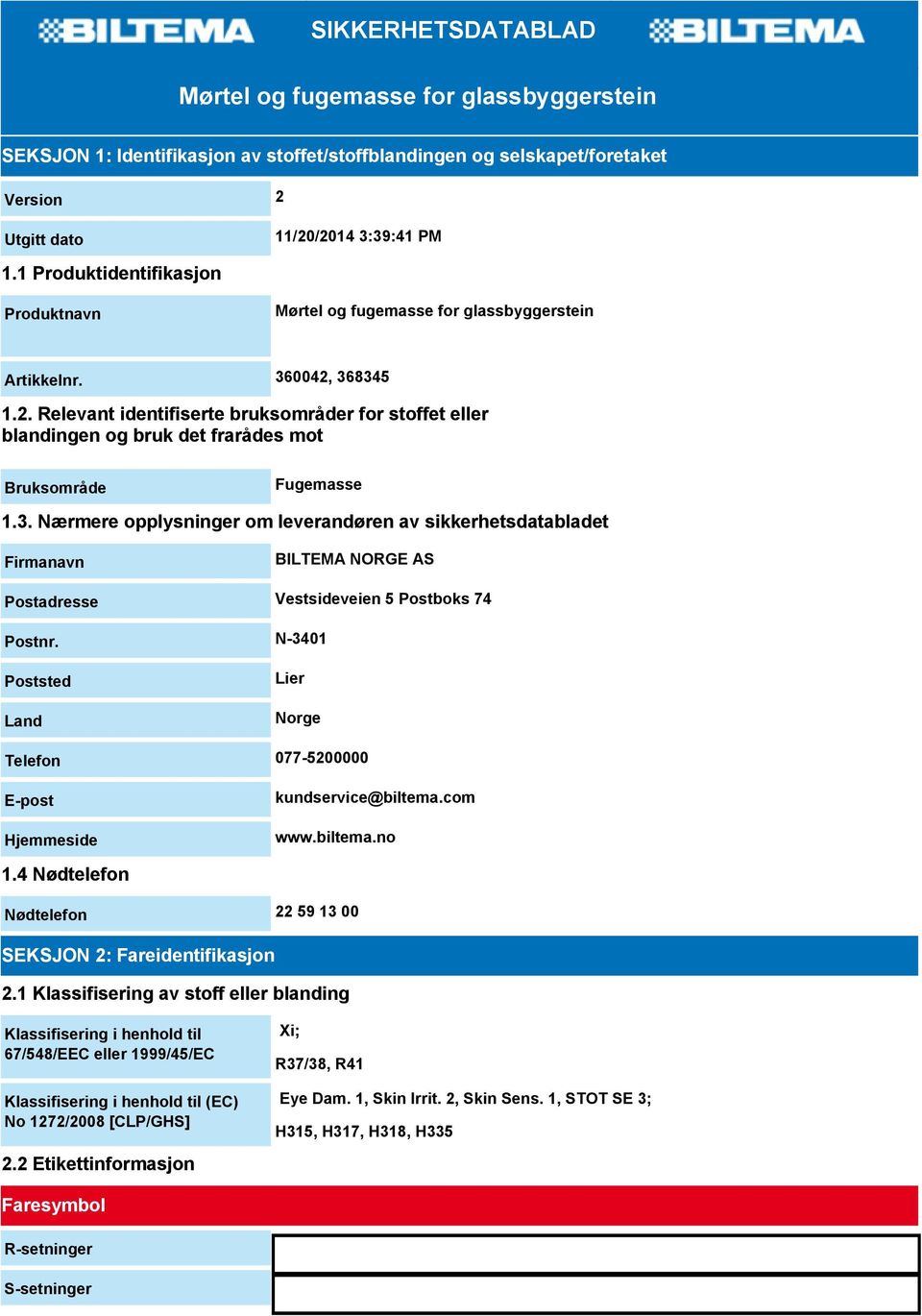 368345 1.2. Relevant identifiserte bruksområder for stoffet eller blandingen og bruk det frarådes mot Bruksområde Fugemasse 1.3. Nærmere opplysninger om leverandøren av sikkerhetsdatabladet Firmanavn BILTEMA NORGE AS Postadresse Vestsideveien 5 Postboks 74 Postnr.