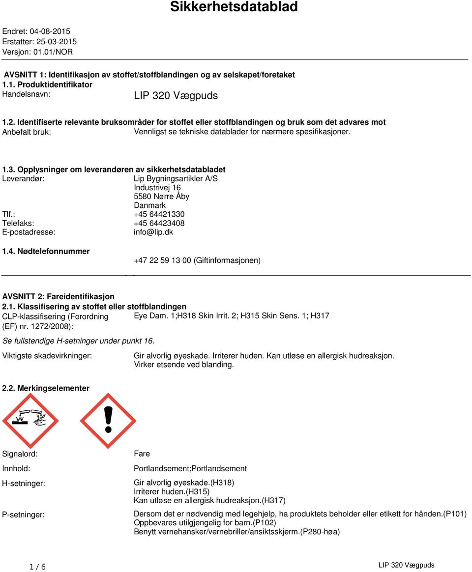 Opplysninger om leverandøren av sikkerhetsdatabladet Leverandør: Lip Bygningsartikler A/S Industrivej 16 5580 Nørre Åby Danmark Tlf: +45 64421330 Telefaks: +45 64423408 Epostadresse: info@lipdk 14