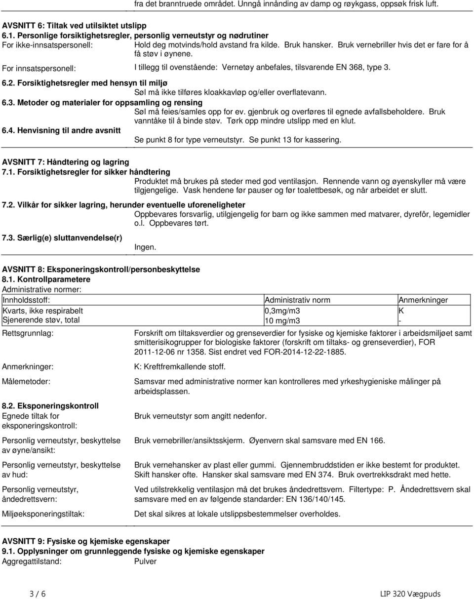 anbefales, tilsvarende EN 368, type 3 62 Forsiktighetsregler med hensyn til miljø Søl må ikke tilføres kloakkavløp og/eller overflatevann 63 Metoder og materialer for oppsamling og rensing Søl må