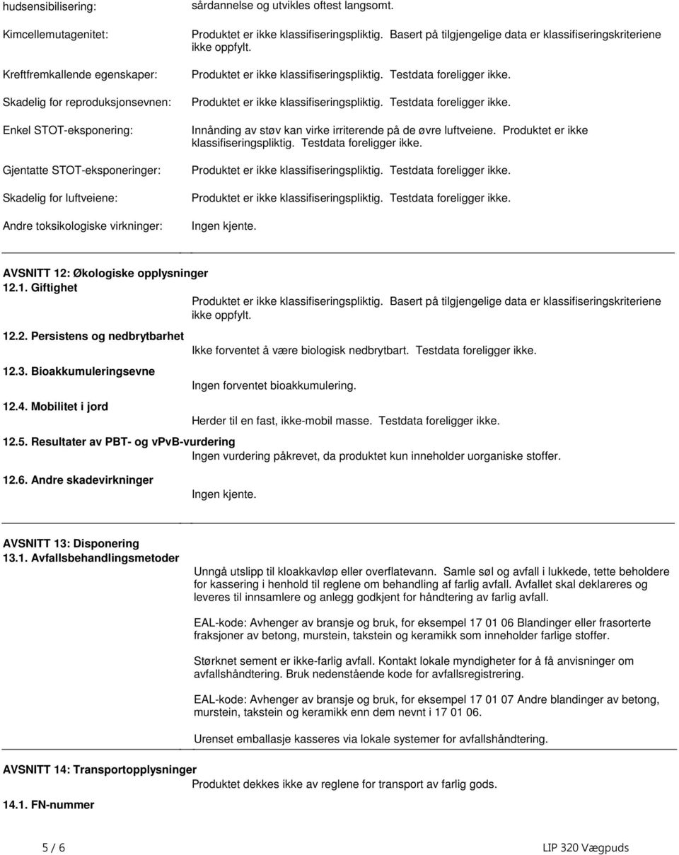 klassifiseringspliktig Testdata foreligger ikke Produktet er ikke klassifiseringspliktig Testdata foreligger ikke Innånding av støv kan virke irriterende på de øvre luftveiene Produktet er ikke