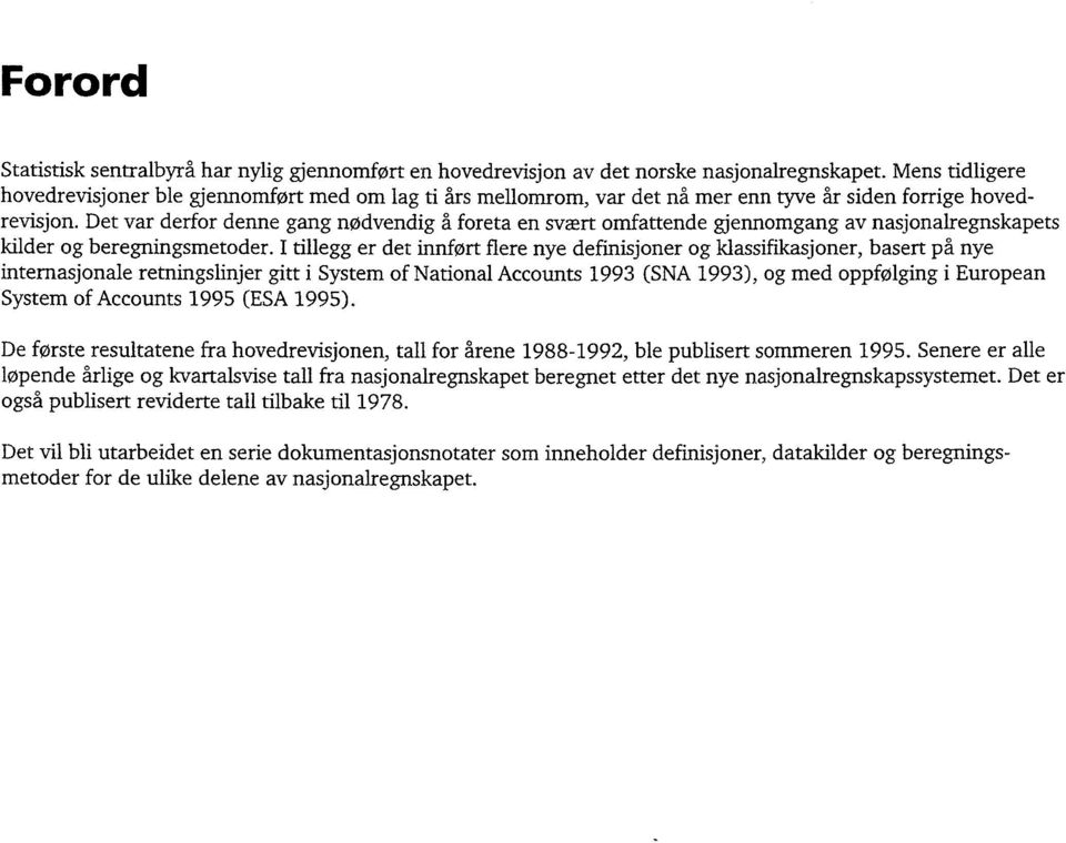 Det var derfor denne gang nødvendig å foreta en svært omfattende gjennomgang av nasjonalregnskapets kilder og beregningsmetoder.