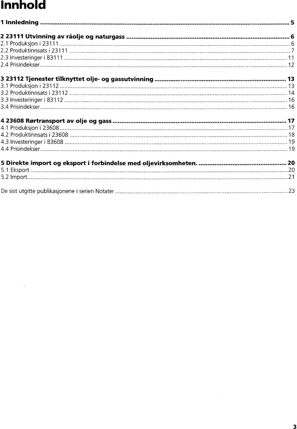 3 Investeringer i 83112 16 3.4 Prisindekser........................ 16 4 23608 Rortransport av olje og gass 17 4.1 Produksjon i 23608....................._............ _...17 4.2 Produktinnsats i 23608 18 4.