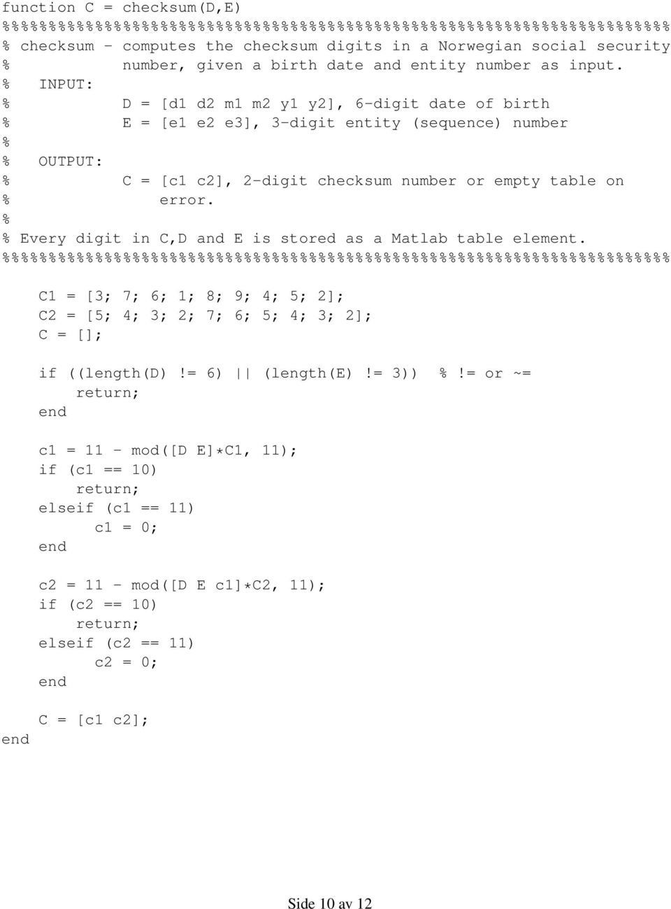 % INPUT: % D = [d1 d2 m1 m2 y1 y2], 6-digit date of birth % E = [e1 e2 e3], 3-digit entity (sequence) number % % OUTPUT: % C = [c1 c2], 2-digit checksum number or empty table on % error.