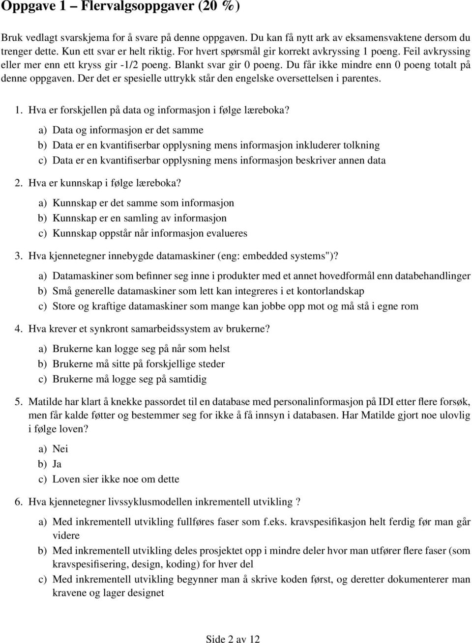 Der det er spesielle uttrykk står den engelske oversettelsen i parentes. 1. Hva er forskjellen på data og informasjon i følge læreboka?