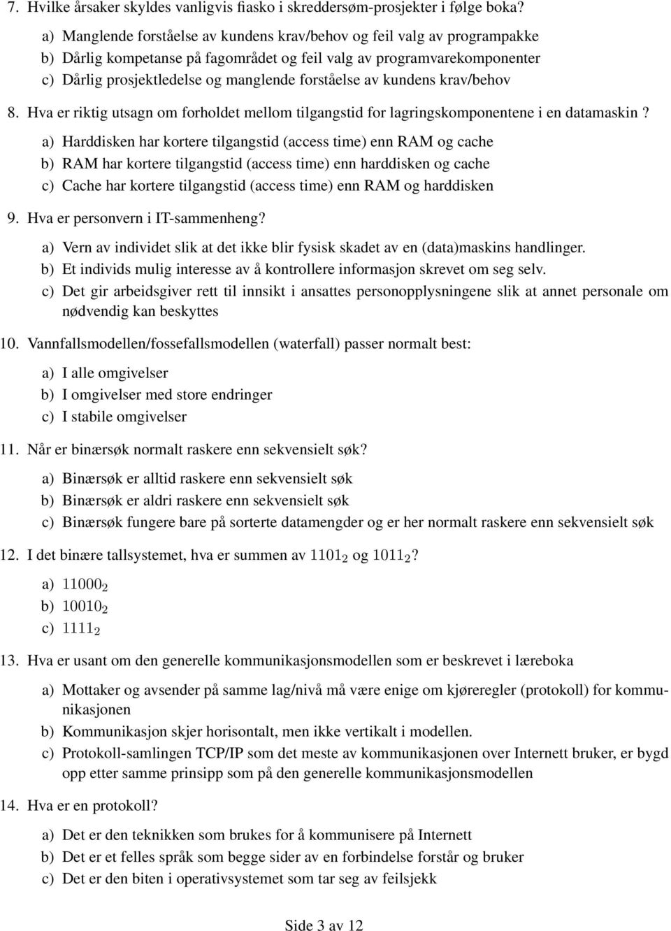 av kundens krav/behov 8. Hva er riktig utsagn om forholdet mellom tilgangstid for lagringskomponentene i en datamaskin?