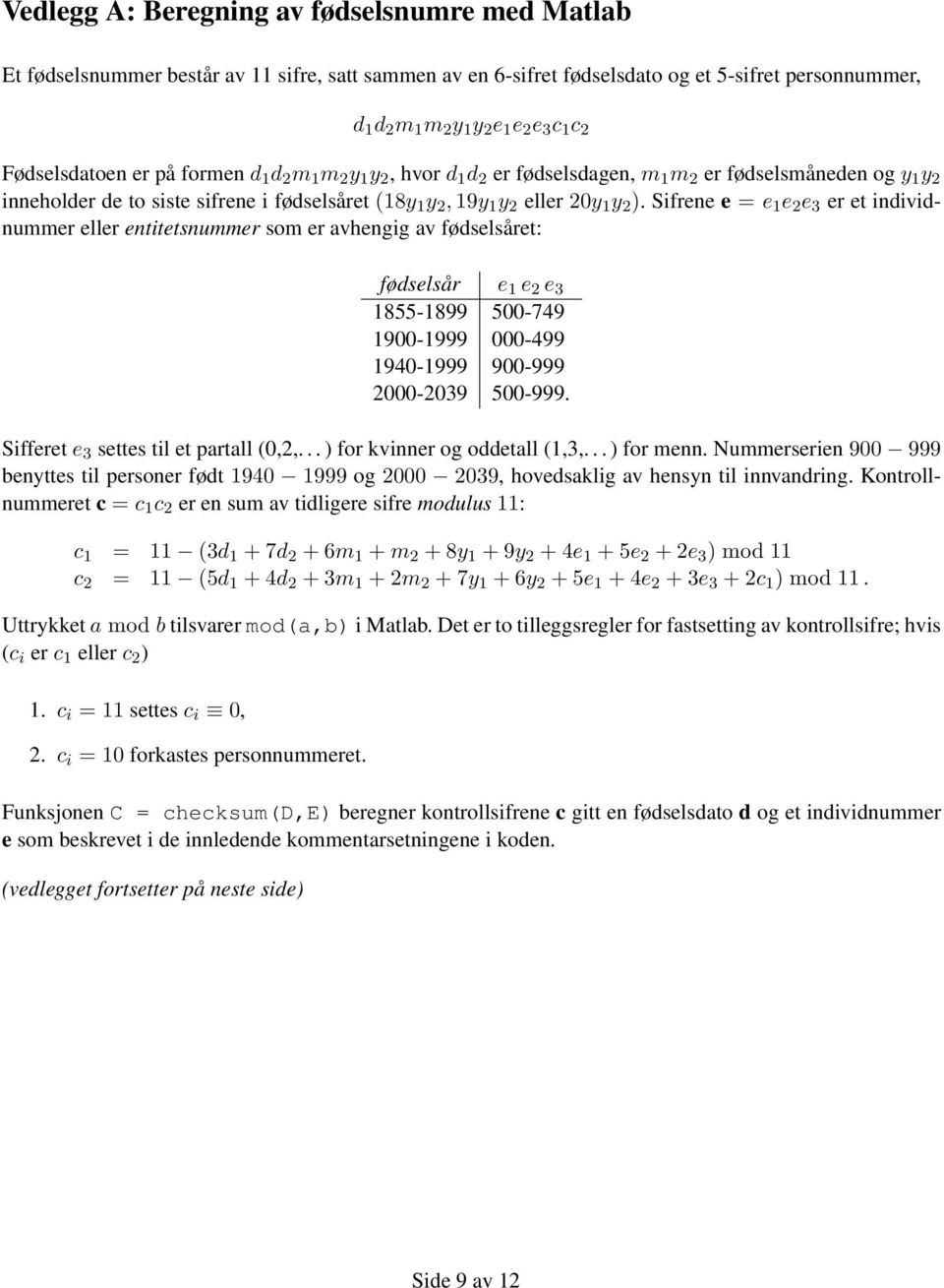 2 ). Sifrene e = e 1 e 2 e 3 er et individnummer eller entitetsnummer som er avhengig av fødselsåret: fødselsår e 1 e 2 e 3 1855-1899 500-749 1900-1999 000-499 1940-1999 900-999 2000-2039 500-999.