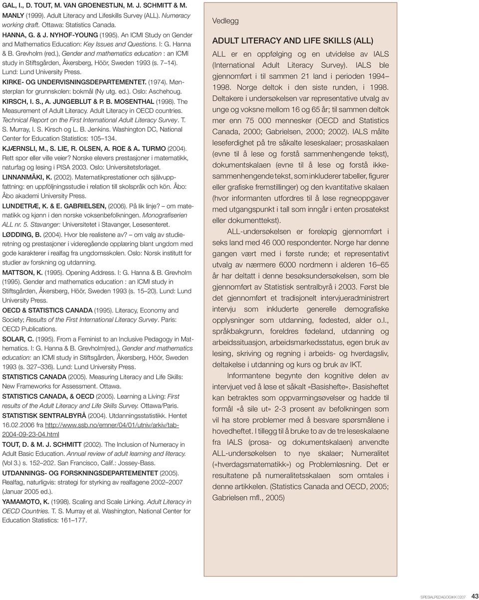 ), Gender and mathematics education : an ICMI study in Stiftsgården, Åkersberg, Höör, Sweden 1993 (s. 7 14). Lund: Lund University Press. Kirke- og undervisningsdepartementet. (1974).