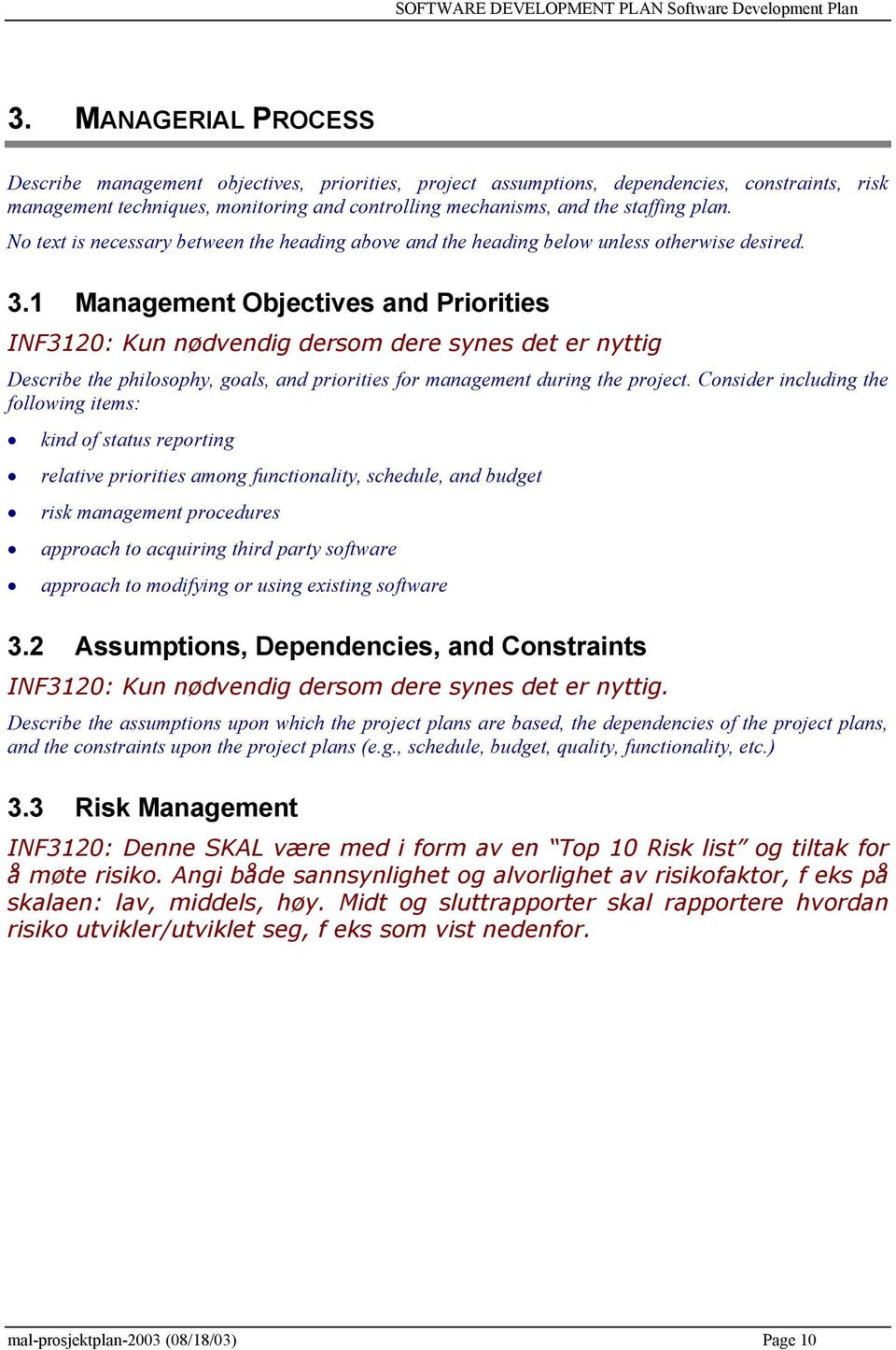 1 Management Objectives and Priorities INF3120: Kun nødvendig dersom dere synes det er nyttig Describe the philosophy, goals, and priorities for management during the project.