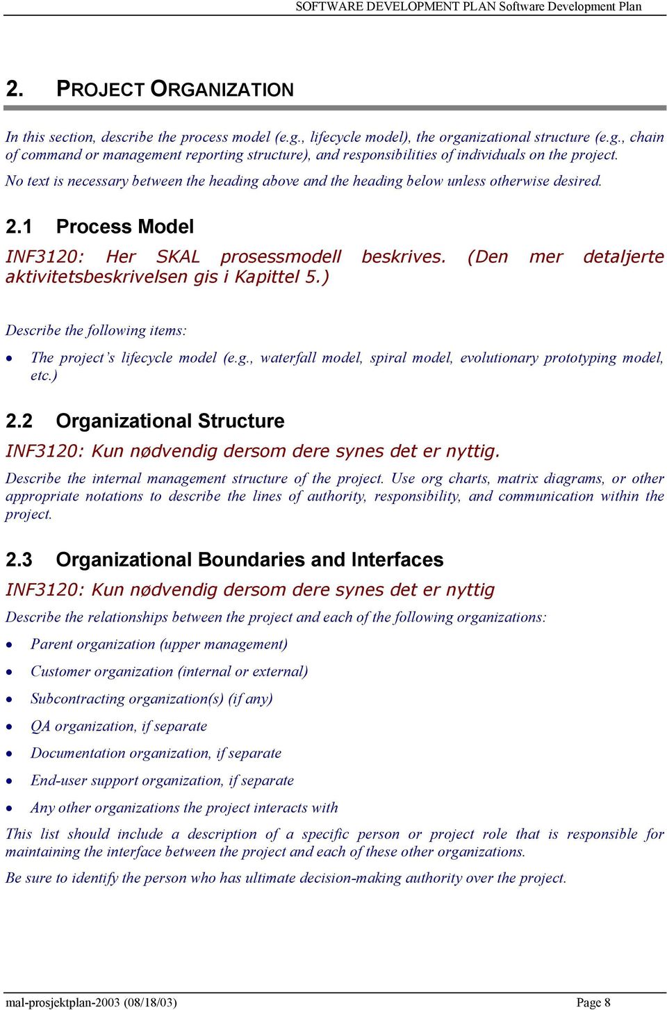 (Den mer detaljerte aktivitetsbeskrivelsen gis i Kapittel 5.) Describe the following items: The project s lifecycle model (e.g., waterfall model, spiral model, evolutionary prototyping model, etc.) 2.