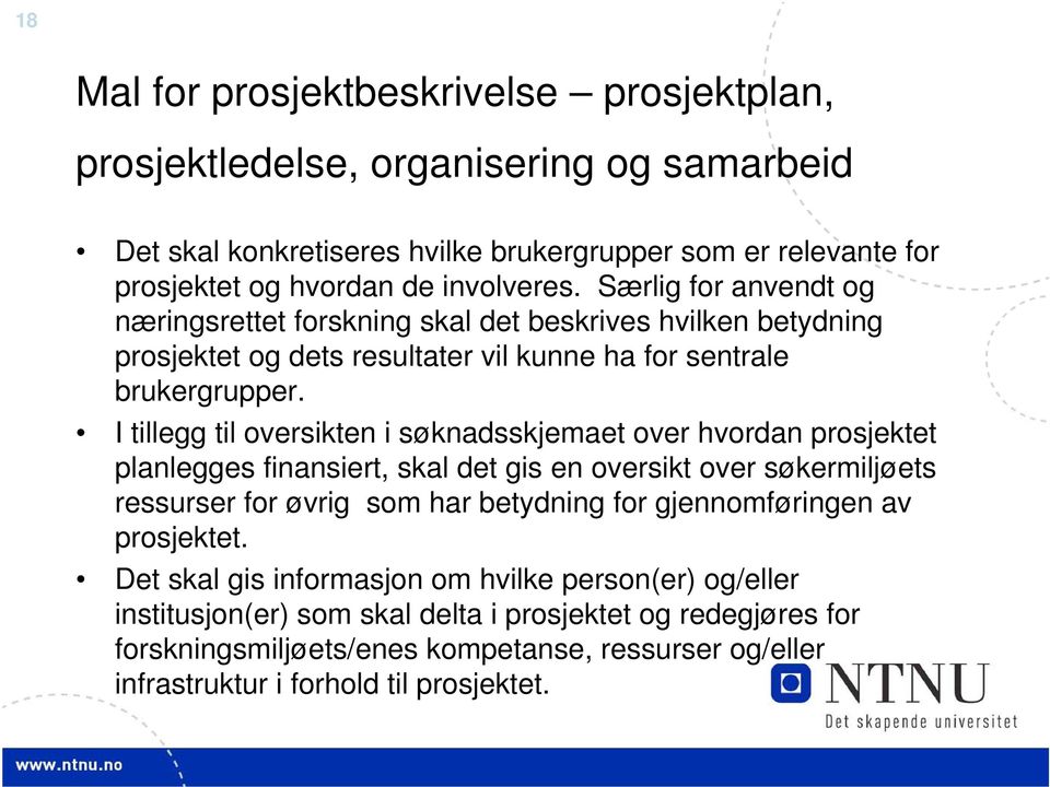 I tillegg til oversikten i søknadsskjemaet over hvordan prosjektet planlegges finansiert, skal det gis en oversikt over søkermiljøets ressurser for øvrig som har betydning for