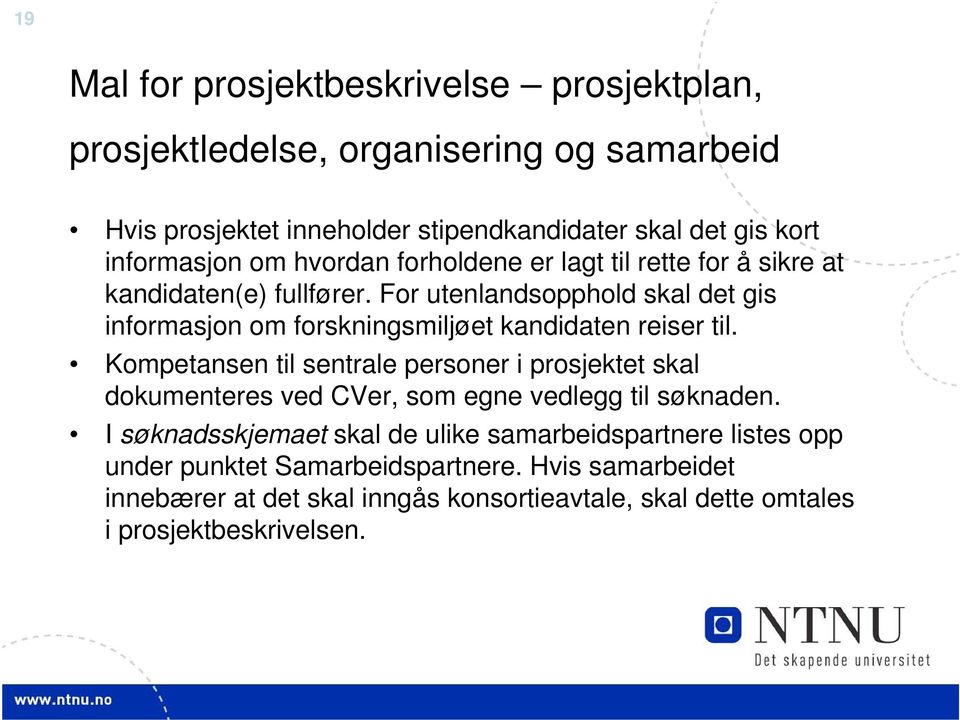 For utenlandsopphold skal det gis informasjon om forskningsmiljøet kandidaten reiser til.