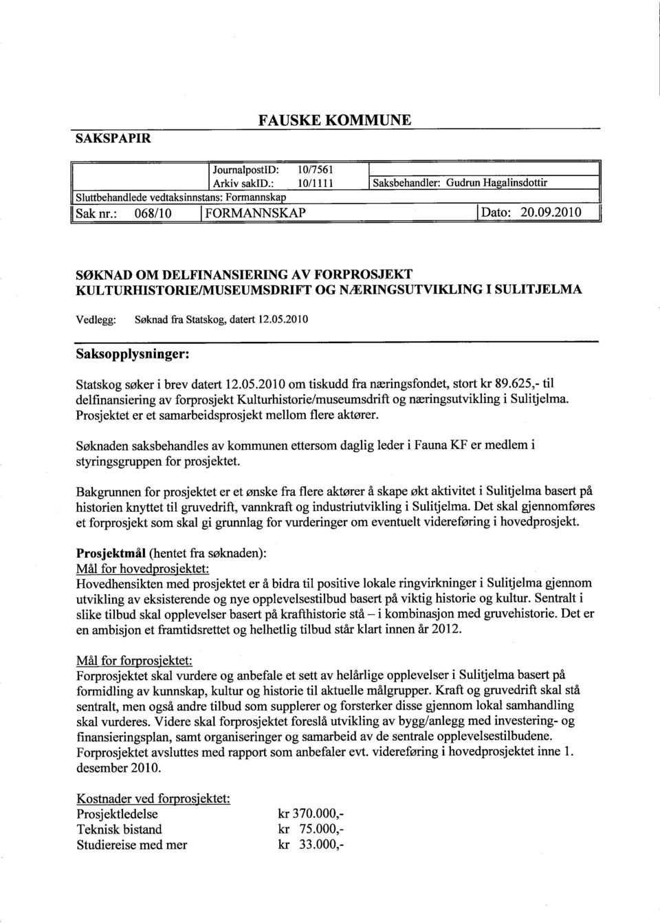 2010 Saksopplysninger: Statskog søker i brev datert 12.05.2010 om ti skudd fra næringsfondet, stort kr 89.