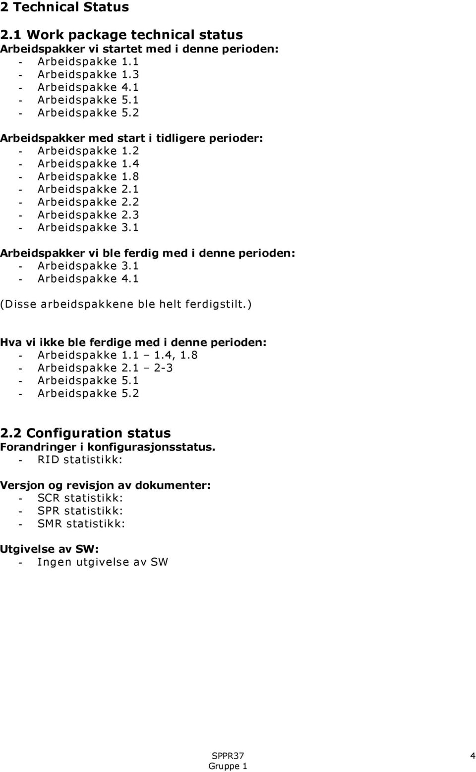 1 Arbeidspakker vi ble ferdig med i denne perioden: - Arbeidspakke 3.1 - Arbeidspakke 4.1 (Disse arbeidspakkene ble helt ferdigstilt.) Hva vi ikke ble ferdige med i denne perioden: - Arbeidspakke 1.