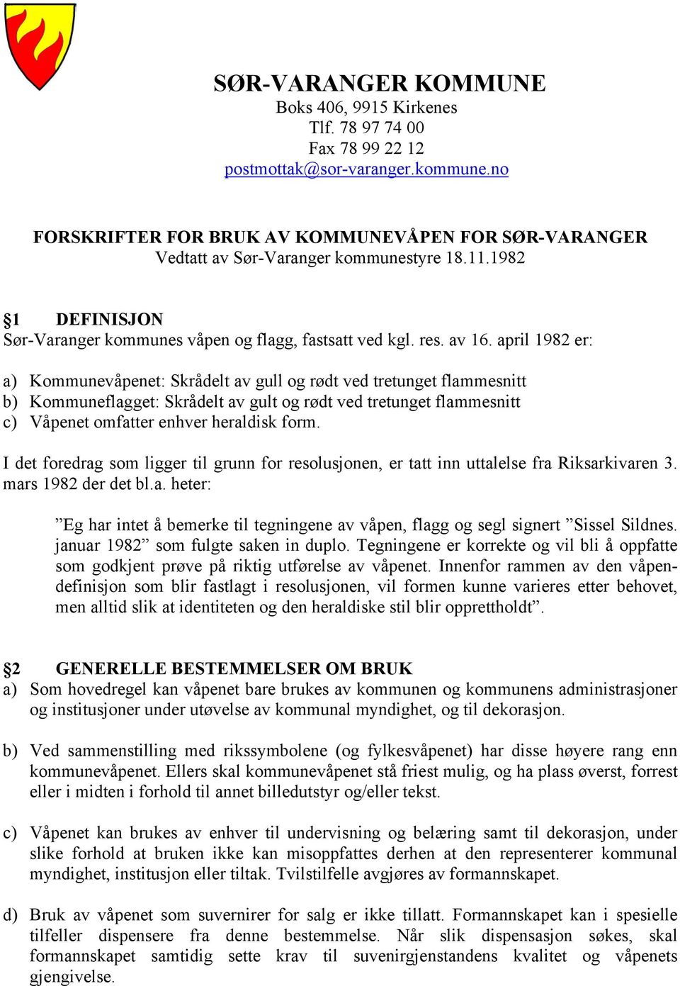 april 1982 er: a) Kommunevåpenet: Skrådelt av gull og rødt ved tretunget flammesnitt b) Kommuneflagget: Skrådelt av gult og rødt ved tretunget flammesnitt c) Våpenet omfatter enhver heraldisk form.