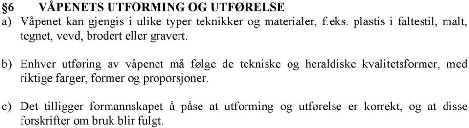 b) Enhver utføring av våpenet må følge de tekniske og heraldiske kvalitetsformer, med riktige farger,