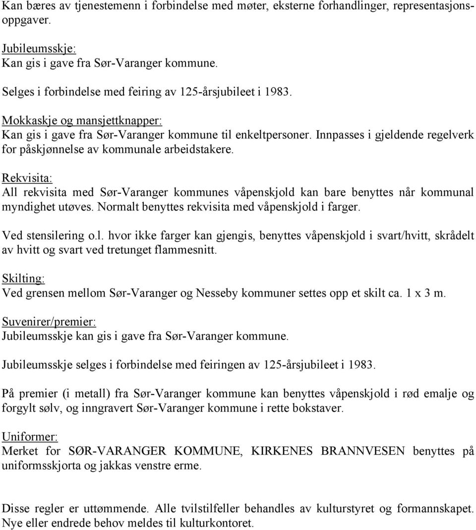 Innpasses i gjeldende regelverk for påskjønnelse av kommunale arbeidstakere. Rekvisita: All rekvisita med Sør-Varanger kommunes våpenskjold kan bare benyttes når kommunal myndighet utøves.