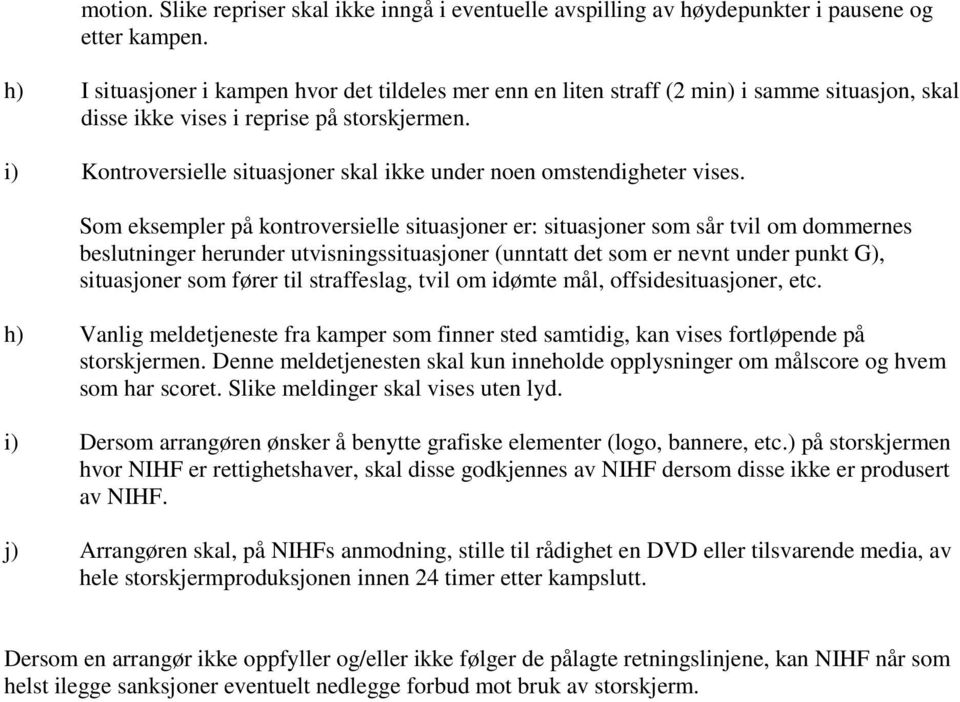 i) Kontroversielle situasjoner skal ikke under noen omstendigheter vises.