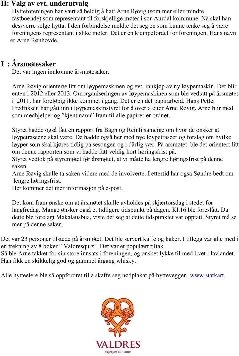 Hans navn er Arne Rønhovde. I : Årsmøtesaker Det var ingen innkomne årsmøtesaker. Arne Røvig orienterte litt om løypemaskinen og evt. innkjøp av ny løypemaskin. Det blir enten i 2012 eller 2013.