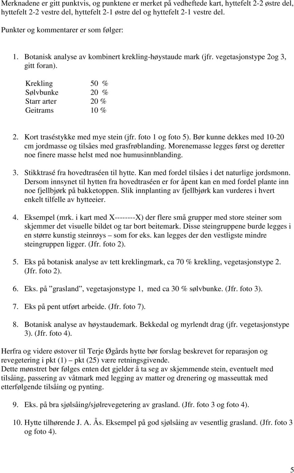 Kort traséstykke med mye stein (jfr. foto 1 og foto 5). Bør kunne dekkes med 10-20 cm jordmasse og tilsåes med grasfrøblanding.