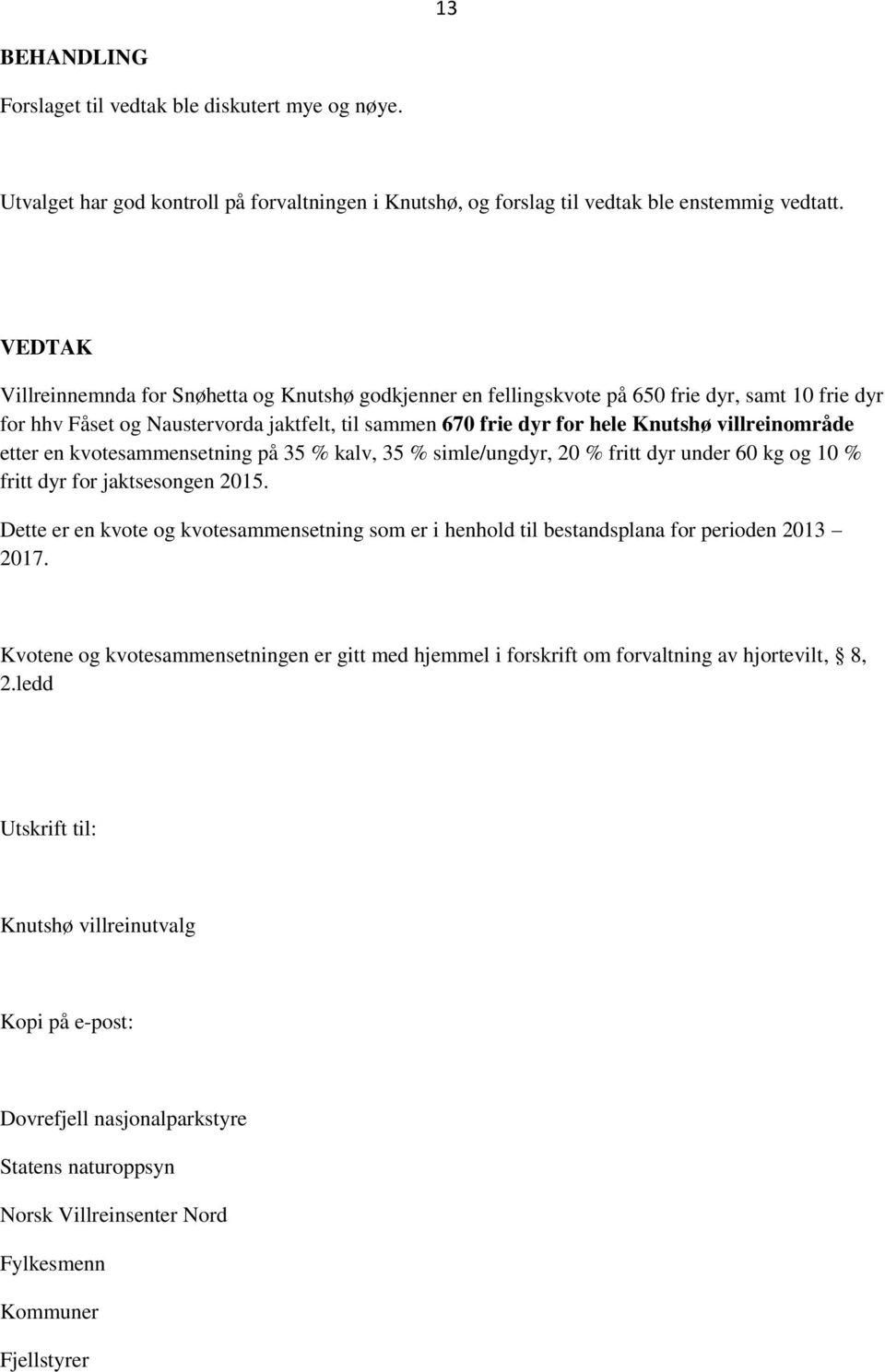 villreinområde etter en kvotesammensetning på 35 % kalv, 35 % simle/ungdyr, 20 % fritt dyr under 60 kg og 10 % fritt dyr for jaktsesongen 2015.