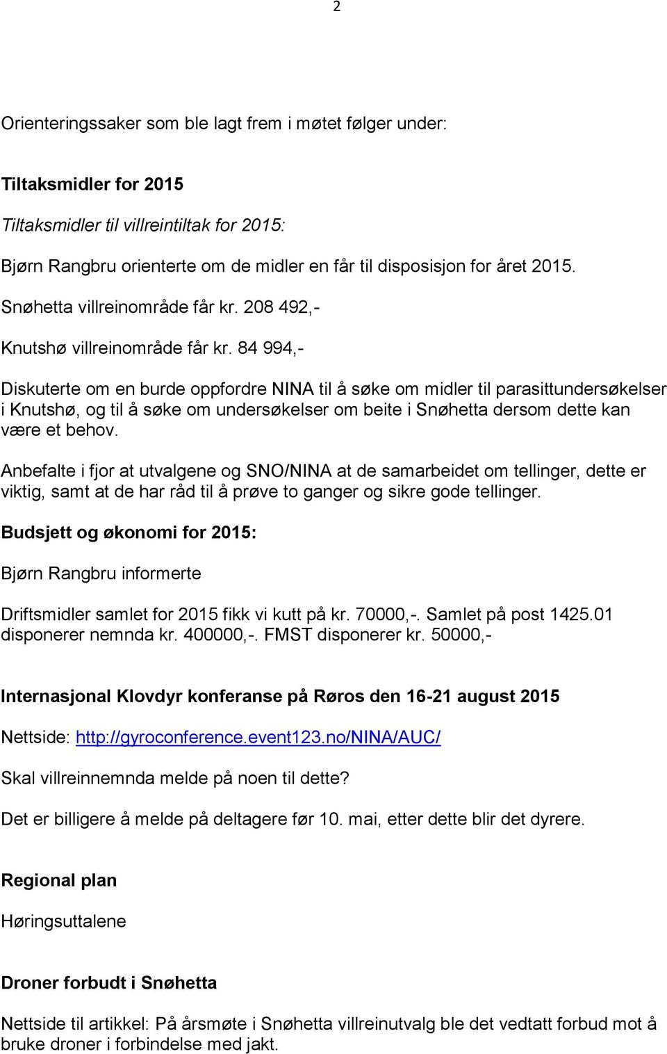 84 994,- Diskuterte om en burde oppfordre NINA til å søke om midler til parasittundersøkelser i Knutshø, og til å søke om undersøkelser om beite i Snøhetta dersom dette kan være et behov.