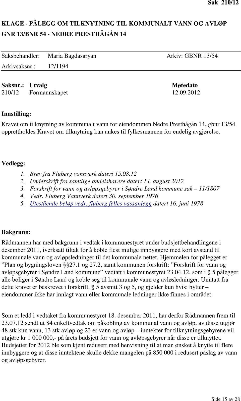 2012 Innstilling: Kravet om tilknytning av kommunalt vann for eiendommen Nedre Presthågån 14, gbnr 13/54 opprettholdes Kravet om tilknytning kan ankes til fylkesmannen for endelig avgjørelse.