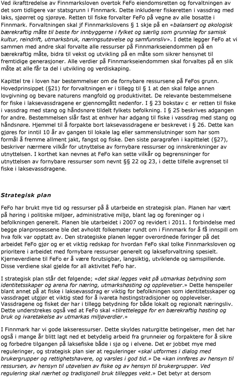 Forvaltningen skal jf Finnmarkslovens 1 skje på en «balansert og økologisk bærekraftig måte til beste for innbyggerne i fylket og særlig som grunnlag for samisk kultur, reindrift, utmarksbruk,