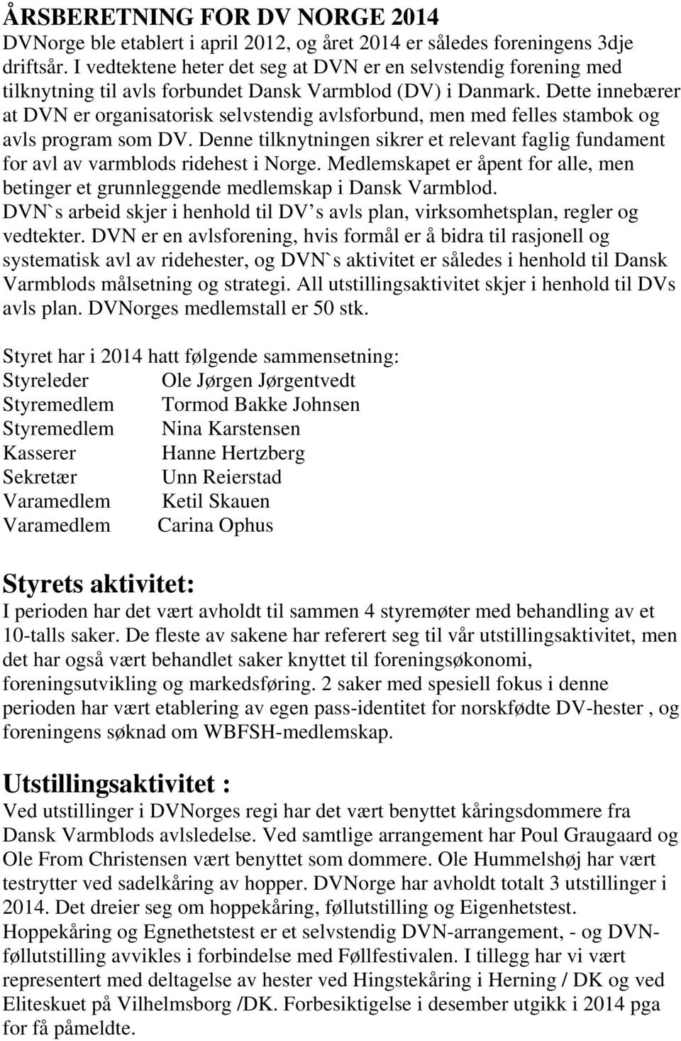 Dette innebærer at DVN er organisatorisk selvstendig avlsforbund, men med felles stambok og avls program som DV.