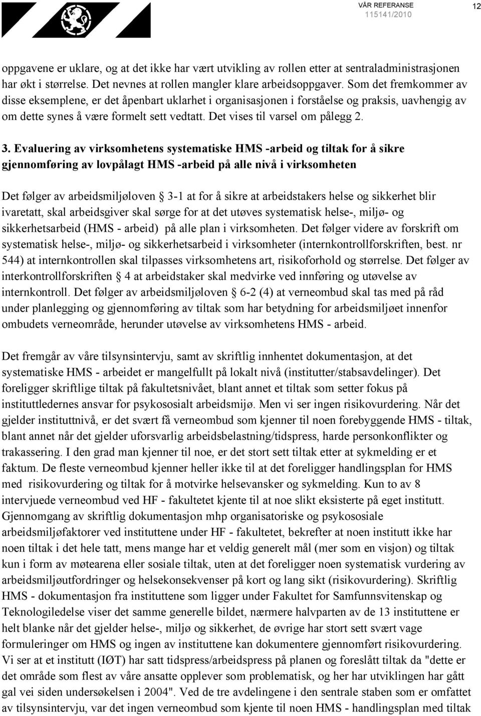 Evaluering av virksomhetens systematiske HMS -arbeid og tiltak for å sikre gjennomføring av lovpålagt HMS -arbeid på alle nivå i virksomheten Det følger av arbeidsmiljøloven 3-1 at for å sikre at