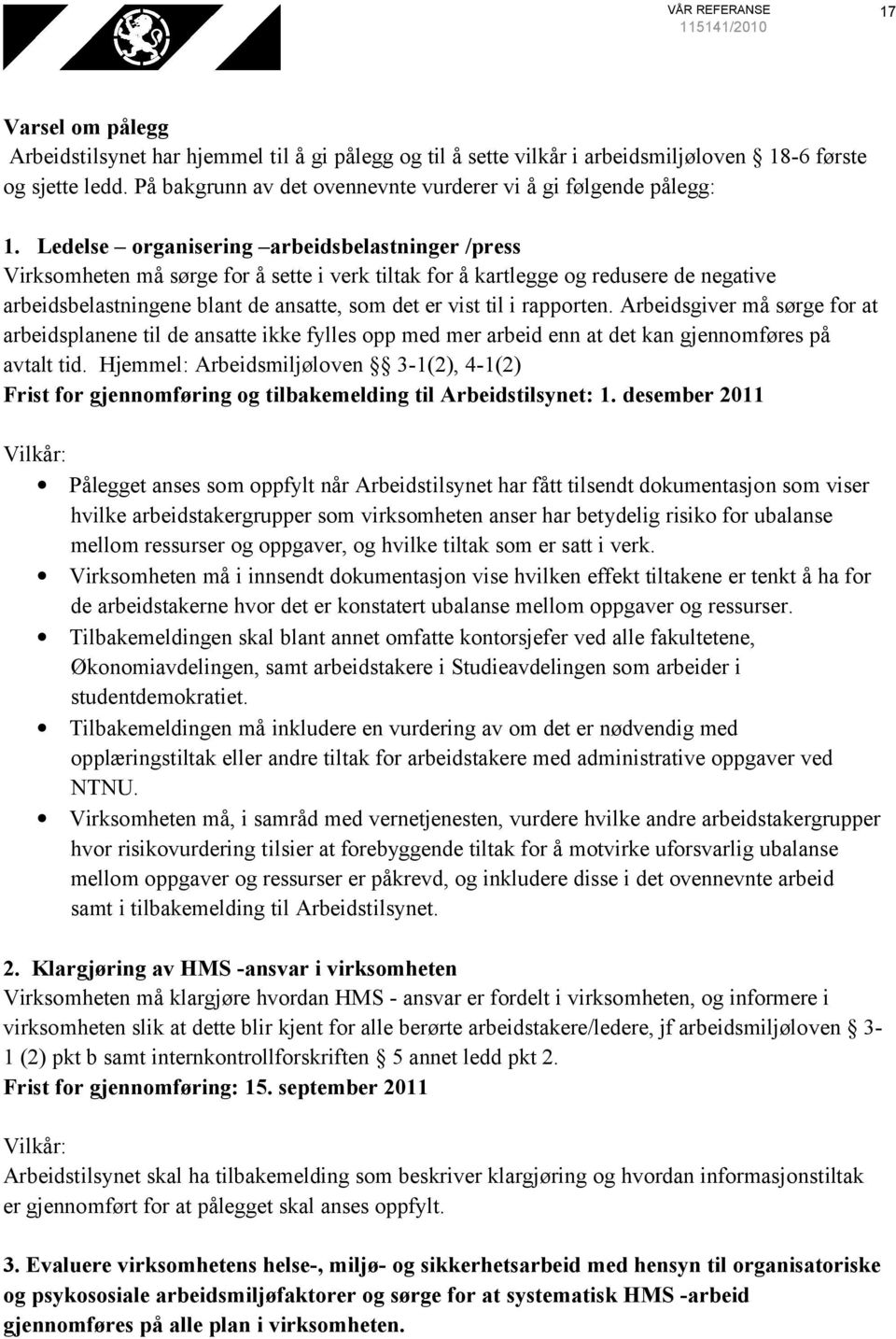 Ledelse organisering arbeidsbelastninger /press Virksomheten må sørge for å sette i verk tiltak for å kartlegge og redusere de negative arbeidsbelastningene blant de ansatte, som det er vist til i