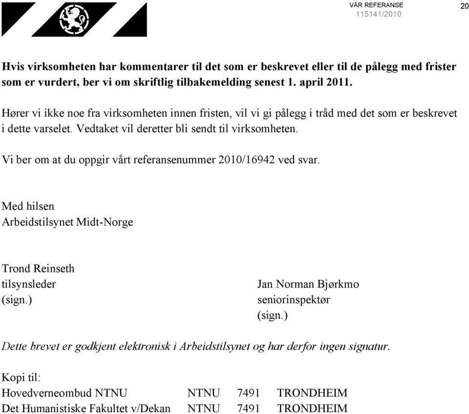 Vi ber om at du oppgir vårt referansenummer 2010/16942 ved svar. Med hilsen Arbeidstilsynet Midt-Norge Trond Reinseth tilsynsleder (sign.) Jan Norman Bjørkmo seniorinspektør (sign.