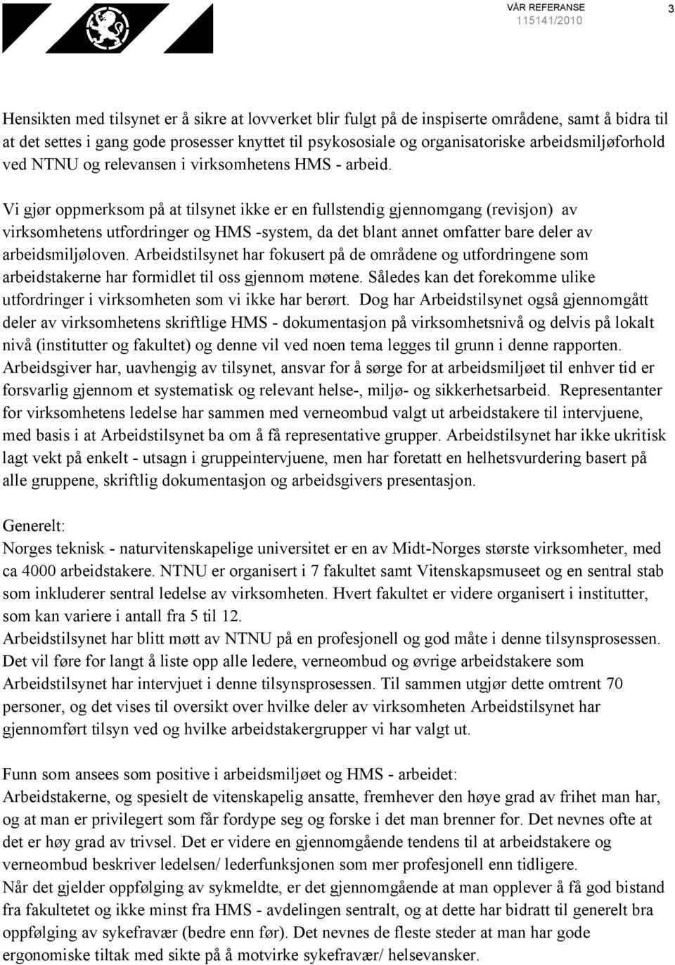 Vi gjør oppmerksom på at tilsynet ikke er en fullstendig gjennomgang (revisjon) av virksomhetens utfordringer og HMS -system, da det blant annet omfatter bare deler av arbeidsmiljøloven.