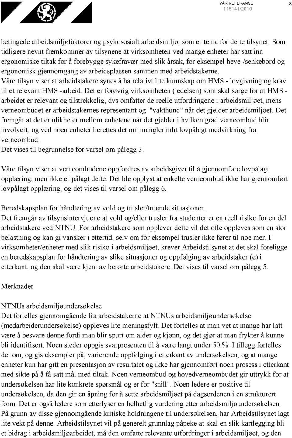 gjennomgang av arbeidsplassen sammen med arbeidstakerne. Våre tilsyn viser at arbeidstakere synes å ha relativt lite kunnskap om HMS - lovgivning og krav til et relevant HMS -arbeid.