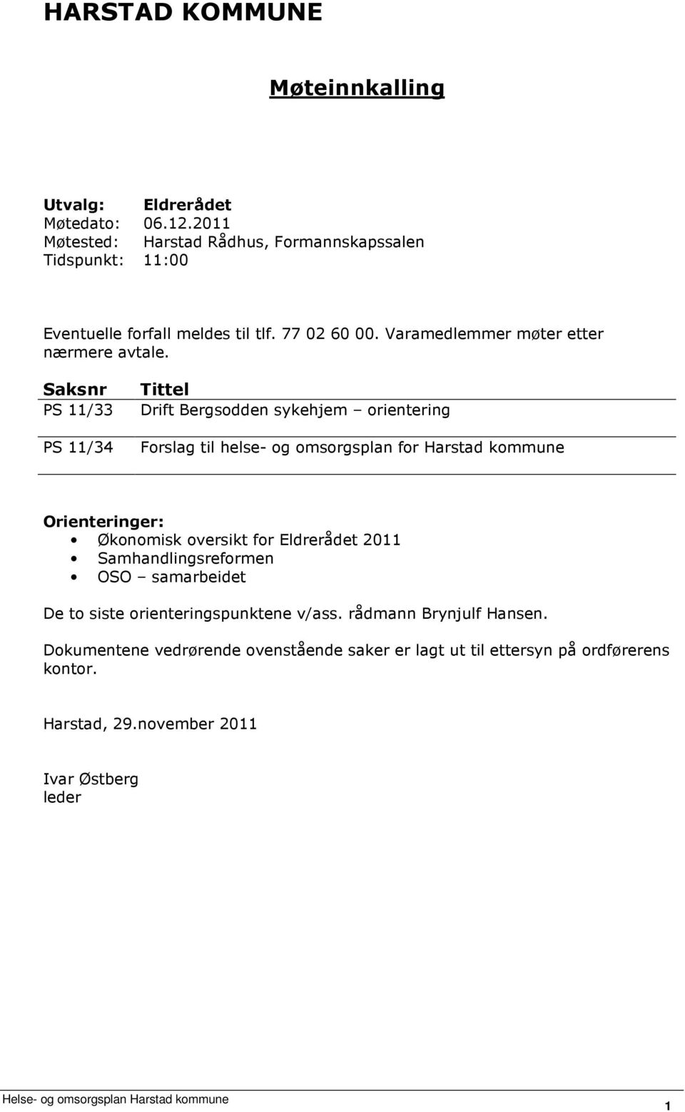 Saksnr PS 11/33 PS 11/34 Tittel Drift Bergsodden sykehjem orientering Forslag til helse- og omsorgsplan for Harstad kommune Orienteringer: Økonomisk oversikt