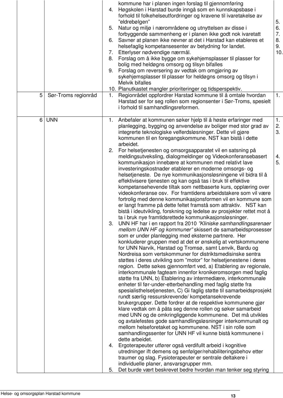 Savner at planen ikke nevner at det i Harstad kan etableres et helsefaglig kompetansesenter av betydning for landet. 7. Etterlyser nødvendige nærmål. 8.