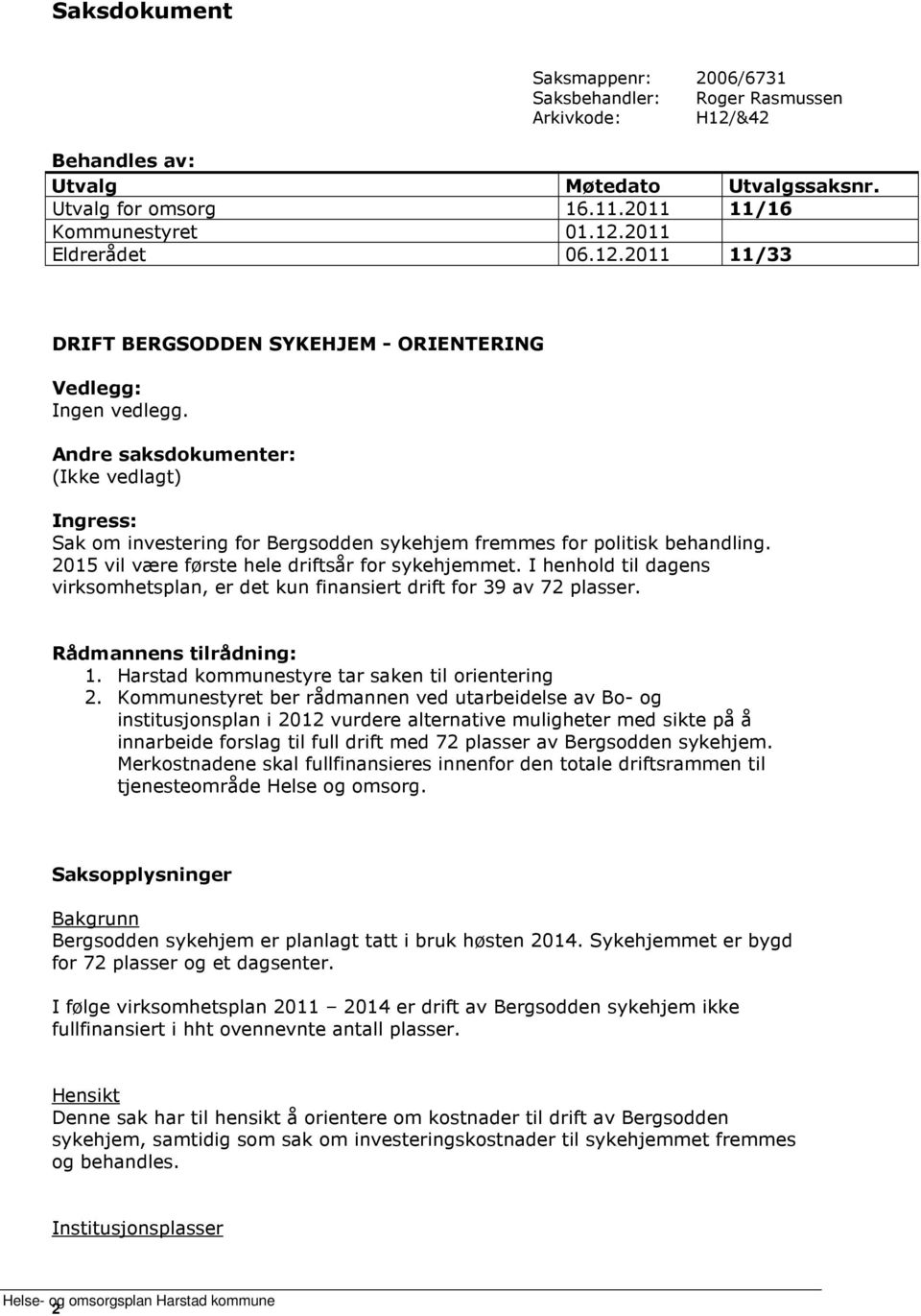 2015 vil være første hele driftsår for sykehjemmet. I henhold til dagens virksomhetsplan, er det kun finansiert drift for 39 av 72 plasser. Rådmannens tilrådning: 1.