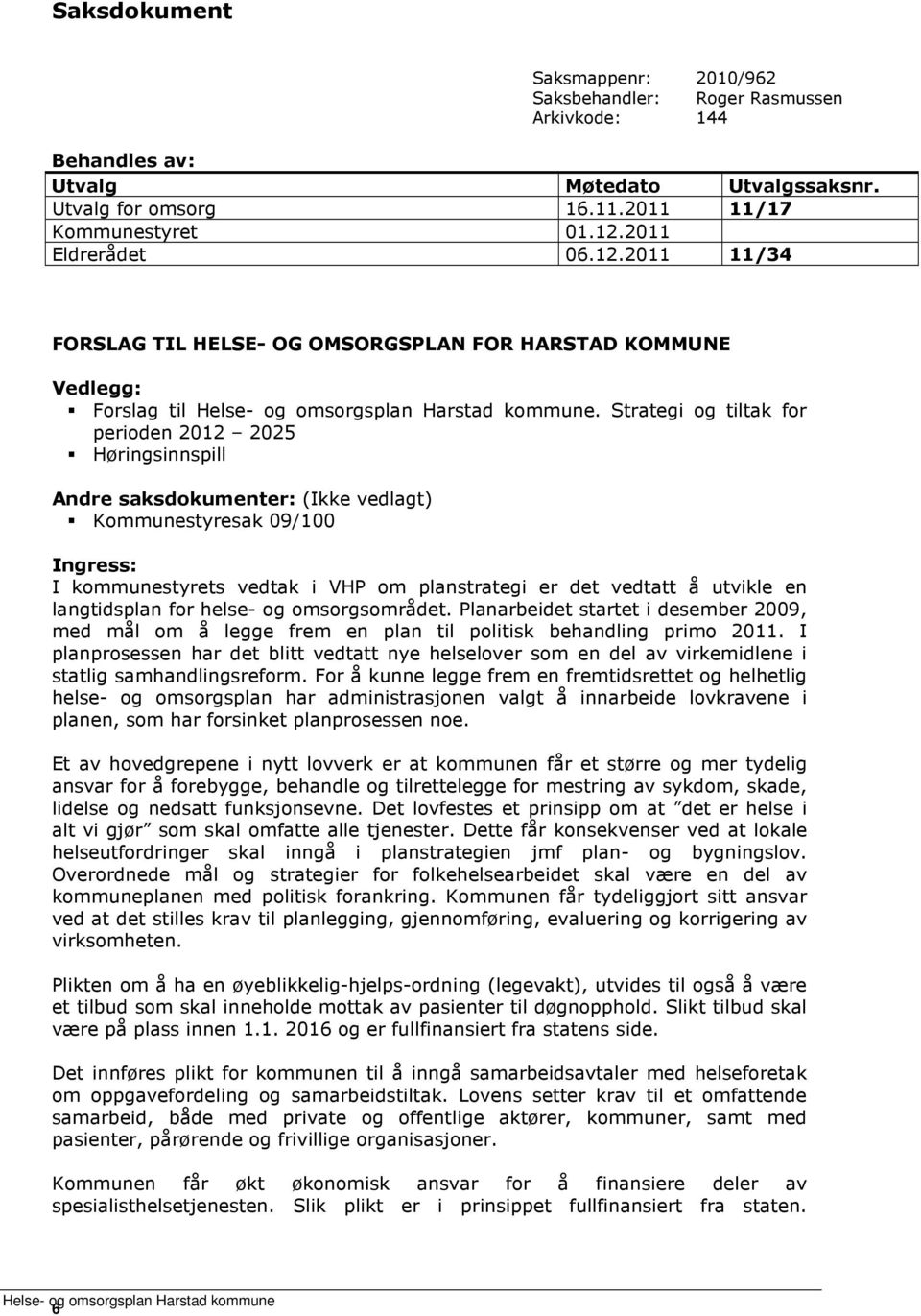 Strategi og tiltak for perioden 2012 2025 Høringsinnspill Andre saksdokumenter: (Ikke vedlagt) Kommunestyresak 09/100 Ingress: I kommunestyrets vedtak i VHP om planstrategi er det vedtatt å utvikle