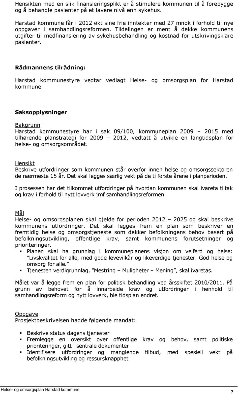 Tildelingen er ment å dekke kommunens utgifter til medfinansiering av sykehusbehandling og kostnad for utskrivingsklare pasienter.