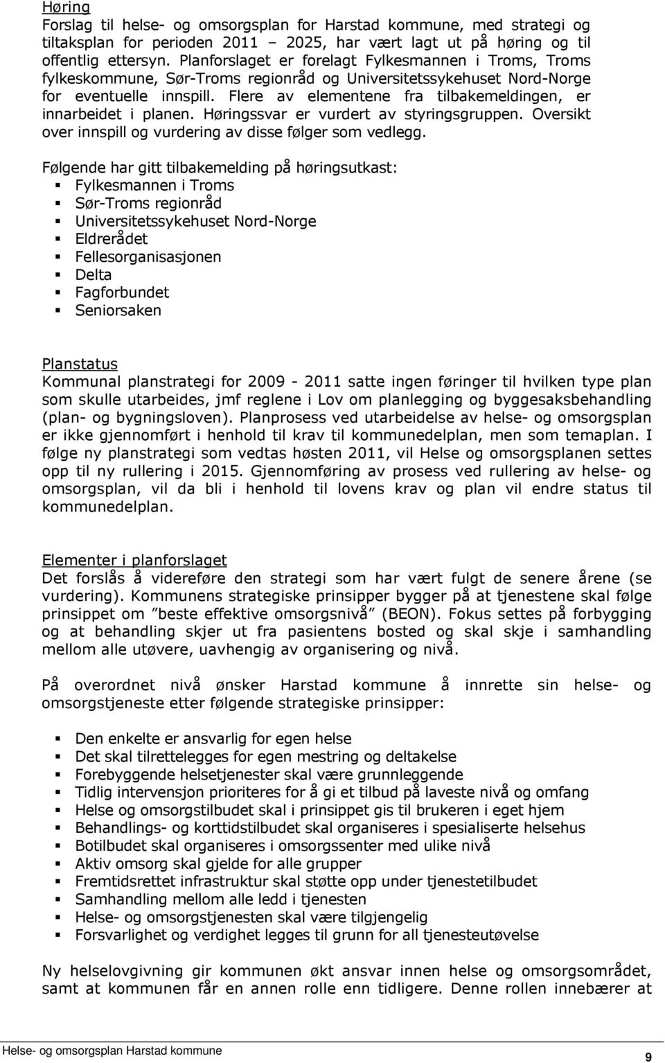 Flere av elementene fra tilbakemeldingen, er innarbeidet i planen. Høringssvar er vurdert av styringsgruppen. Oversikt over innspill og vurdering av disse følger som vedlegg.