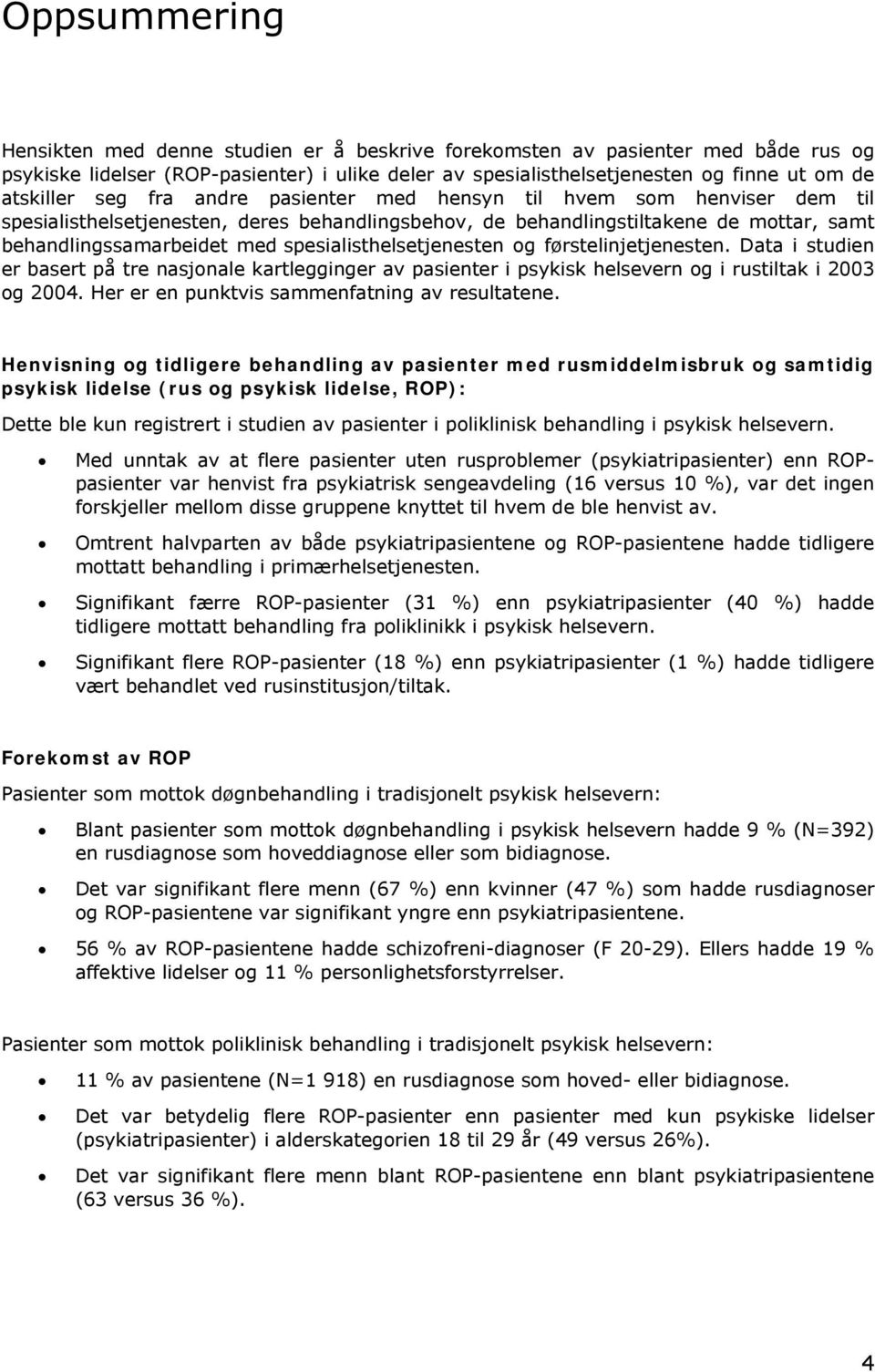 spesialisthelsetjenesten og førstelinjetjenesten. Data i studien er basert på tre nasjonale kartlegginger av pasienter i psykisk helsevern og i rustiltak i 2003 og 2004.