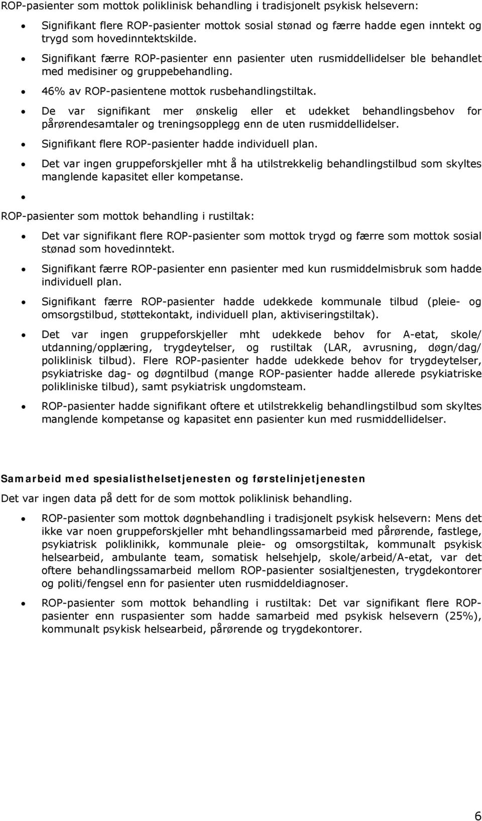 De var signifikant mer ønskelig eller et udekket behandlingsbehov for pårørendesamtaler og treningsopplegg enn de uten rusmiddellidelser. Signifikant flere ROP-pasienter hadde individuell plan.