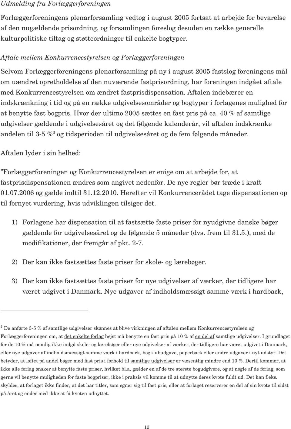 Aftale mellem Konkurrencestyrelsen og Forlæggerforeningen Selvom Forlæggerforeningens plenarforsamling på ny i august 2005 fastslog foreningens mål om uændret opretholdelse af den nuværende