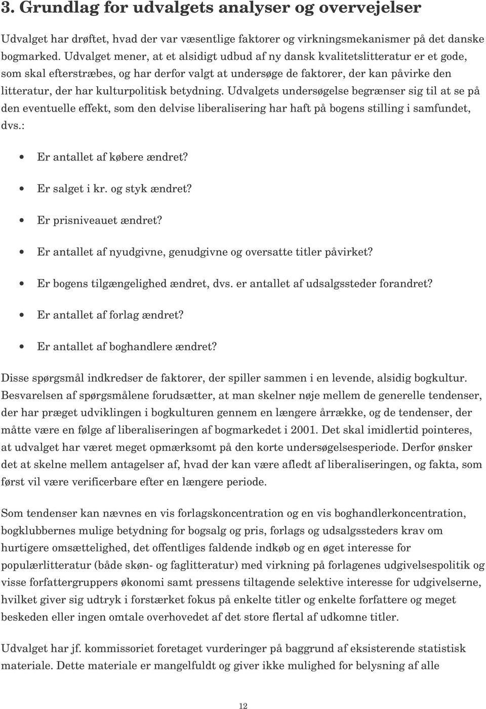 kulturpolitisk betydning. Udvalgets undersøgelse begrænser sig til at se på den eventuelle effekt, som den delvise liberalisering har haft på bogens stilling i samfundet, dvs.